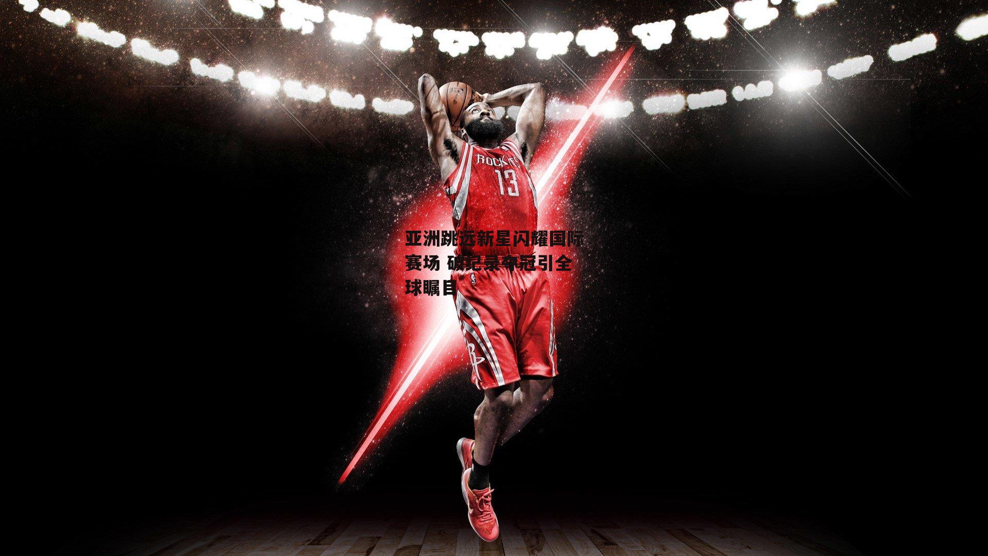 亚洲跳远新星闪耀国际赛场 破纪录夺冠引全球瞩目