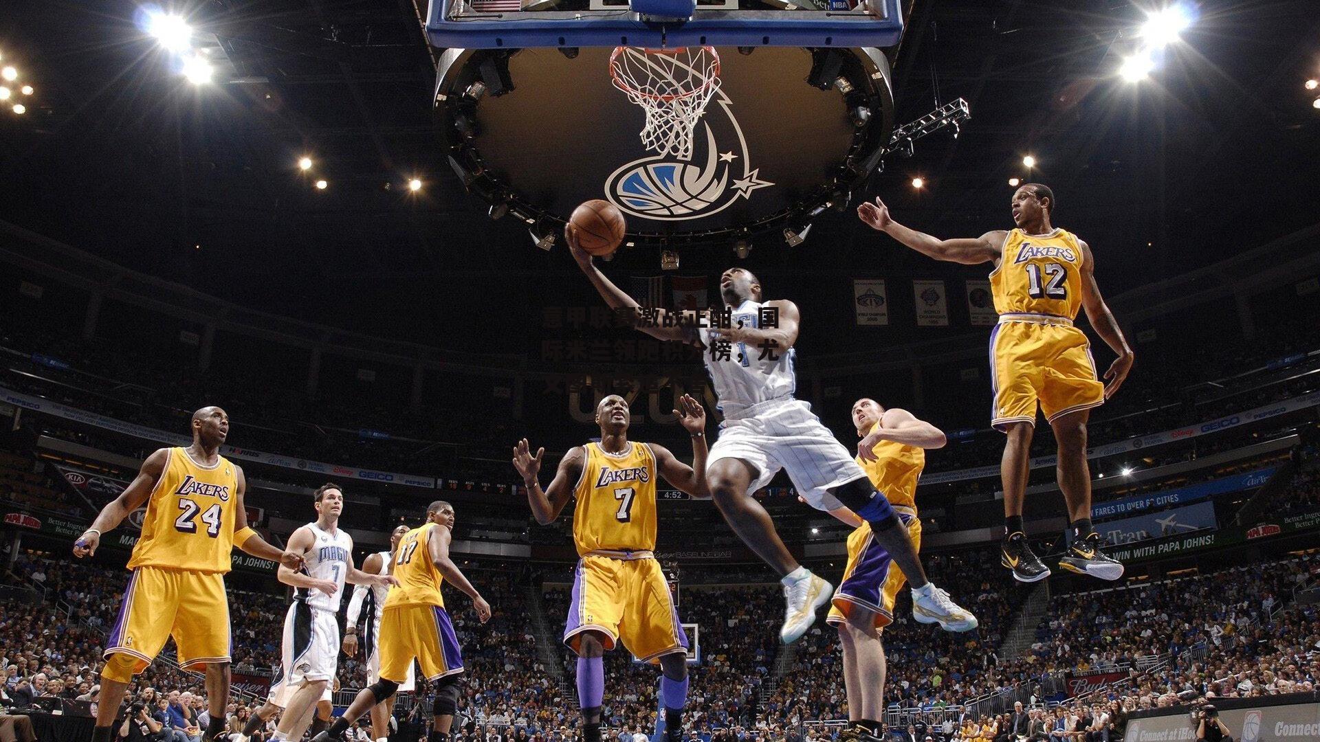 意甲联赛激战正酣,国际米兰领跑积分榜,尤文图斯紧追不舍